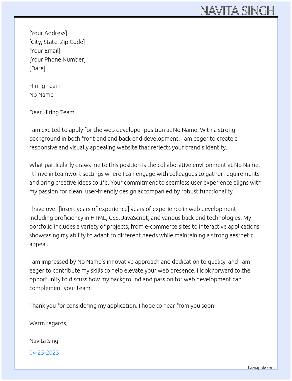 Cover letter for we are seeking a skilled web developer to create a responsive and visually appealing website for our brand. the ideal candidate will have experience in both front-end and back-end development, ensuring a seamless user experience. you will collaborate with our team to gather requirements and transform them into a fully functional website. if you have a strong portfolio showcasing your past work, we would love to hear from you! - LazyApply