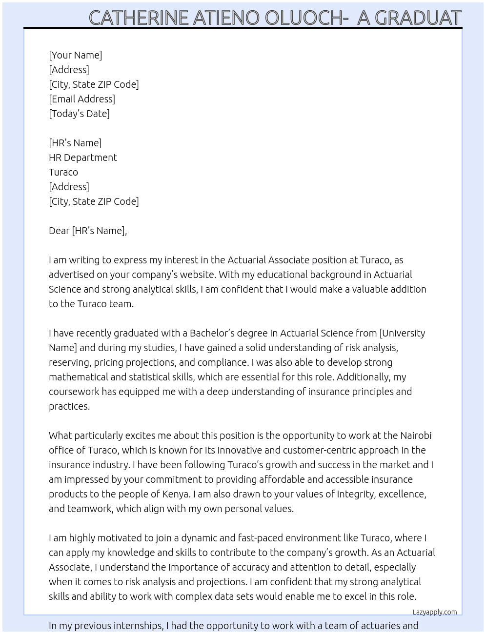 Turaco is looking for an Actuarial Associate to work at our Nairobi office in our Service Center reporting directly to the Head of Insurance Operations and working closely with our Chief Operations Officer. This individual will take on the technical aspects of our journey into insurance underwriting, specifically risk analysis, reserving, pricing projections, and compliance. At Turaco Cover Letter