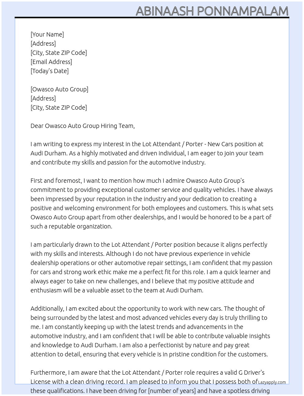 No Experience in vehicle dealership operations or other automotive repair setting would be an asset Lot Attendant / Porter - New Cars and No driving manual transmission vehicles and Valid G Driver's License with clean driving record required  At Audi Durham  Cover Letter
