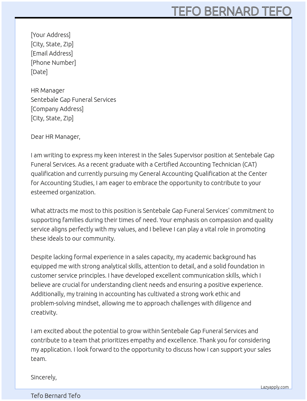 Sales Supervisor, without experience, recently graduated with Certified Accounting Technician (CAT), currently pursuing General Accounting Qualification at Center for Accounting Studies  At Sentebale gap Funeral Services  Cover Letter
