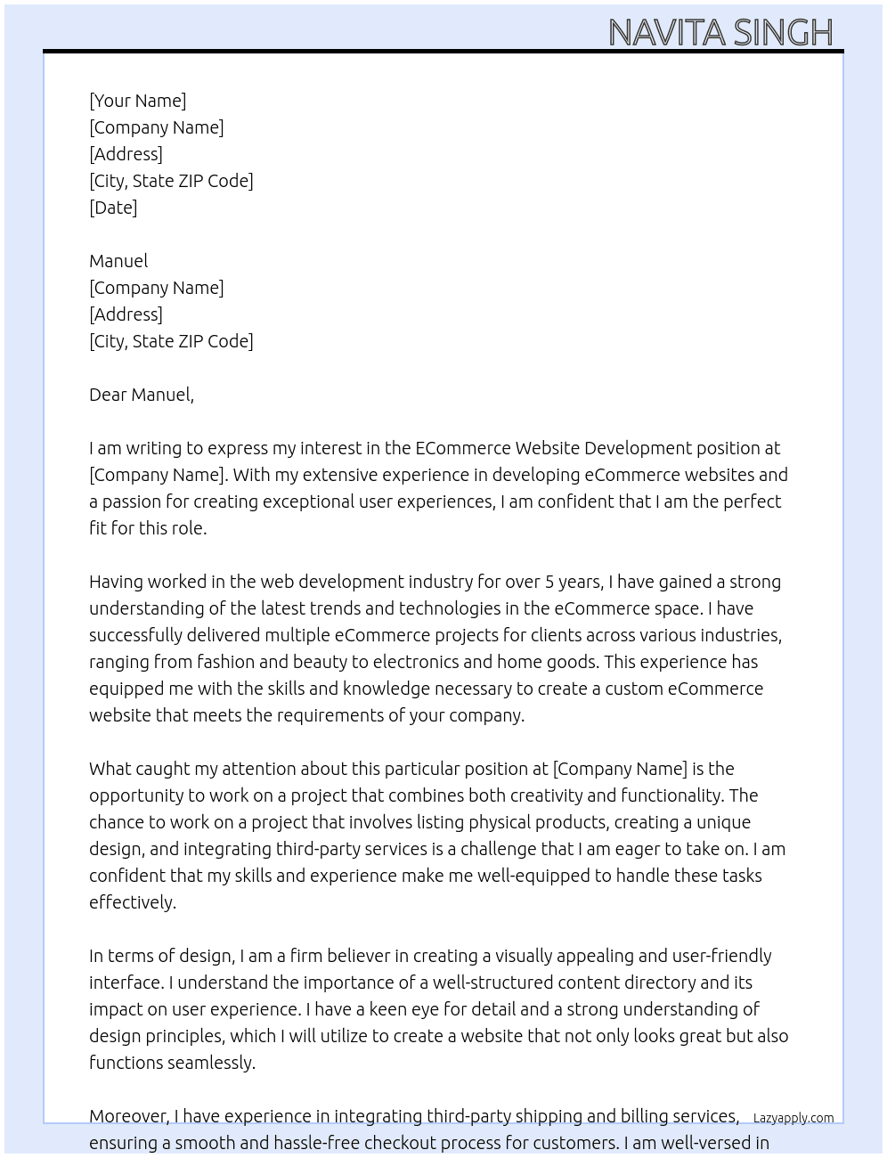 Cover letter for ecommerce website development required we are seeking an experienced developer to create a custom ecommerce website with the following features:  - capability to list up to 200 physical products - simple but unique, design and structured content directory - integration with third-party shipping and billing services - optimized performance for speed  only apply if you have proven experience and can provide working examples of ecommerce websites you have recently developed. we are looking to hire immediately. - LazyApply