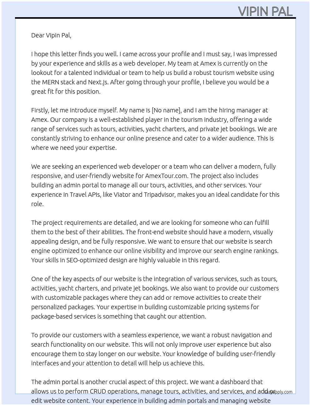 **Job Description:**   We are seeking an experienced web developer or a team to build a robust, modern, and fully responsive tourism website using the MERN stack and Next.js. The project involves developing both the **front-end website** for **AmexTour.com** and an **admin portal** for managing tours, activities, and other services.  Should have experience in Travel APIs, like Viator, tripadvisor.  ### **Project Requirements:**    #### **1. Front-End Website:**   - Fully responsive, user-friendly design with a modern and visually appealing layout.   - SEO-optimized website to enhance search engine rankings and online visibility.   - Integration of services like **tours, activities, yacht charters, and private jet bookings**.   - A dedicated section for **customizable packages**:     - Users can add or remove activities to create personalized packages.     - Dynamic pricing adjustment based on selected activities or services.   - Blog section to publish travel-related articles.   - Robust navigation and search functionality to improve user experience.    #### **2. Admin Portal:**   - Admin dashboard for performing CRUD operations:     - Manage tours, activities, and services like yachts and private jets.     - Add/edit pages, blogs, and other website content.   - User-friendly interface for efficient content management.   - Role-based access control to secure sensitive sections.    #### **3. Technical Specifications:**   - Front-End: **Next.js** for server-side rendering and optimized performance.   - Back-End: **Node.js (Express.js)** for API development.   - Database: **MongoDB** for managing all data, including user bookings, activities, and custom packages.   - Integration of third-party APIs, if required (e.g., payment gateways).   - Ensure fast loading speeds and optimal performance across all devices.    #### **4. Additional Requirements:**   - Responsive and adaptive design for seamless functionality on desktop, tablet, and mobile devices.   - Cross-browser compatibility.   - Integration of analytics tools (e.g., Google Analytics).   - Testing and debugging to ensure a smooth and error-free experience.   - Documentation for both the codebase and usage instructions.    ### **Preferred Candidate Profile:**   - Proven experience in MERN stack and Next.js development.   - Strong knowledge of building admin portals and front-end websites.   - Experience with SEO-optimized design.   - Familiarity with integrating customizable pricing systems for package-based services.   - Ability to deliver within agreed timelines and budget.    ### **Project Deliverables:**   - Fully functional front-end website and admin portal.   - Source code and technical documentation.   - Deployment and support for the initial launch phase.    **If you’re confident in your ability to deliver a high-quality product, we’d love to hear from you! Please share your portfolio, relevant experience, and estimated timeline for project completion.**    Looking forward to collaborating with talented developers. At Amex Cover Letter