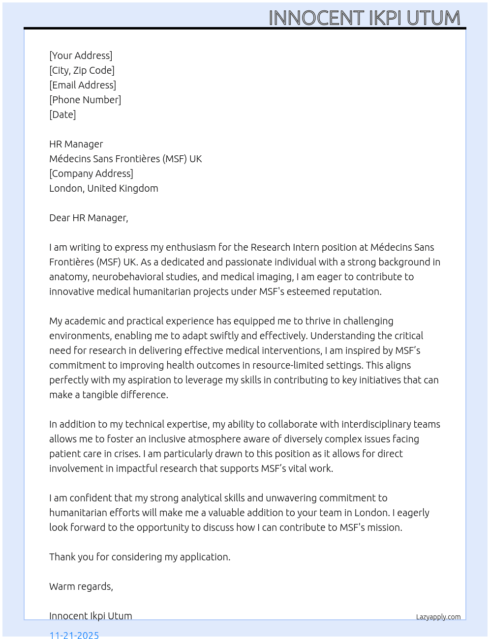Letter of motivation for Research Intern in Medecin sans frontiers MSF Uk highlighting ability to work in the challenging environments and delivering novel medical humanitarian projects  At Medecin sans frontiers MSF Uk,  Cover Letter