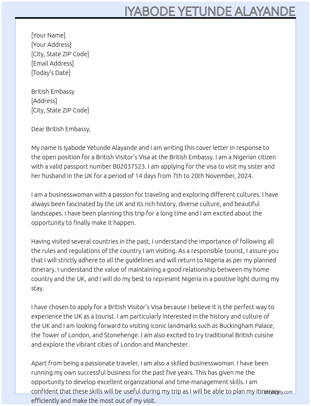 my name is IYABODE YETUNDE ALAYANDE, i am a nigerian with passport number B02037523. I come to your office to apply for a british visitor's visa to enable me visit my sister and her husband in the UK for a period of 14 days from 7th to 20th november, 2024. i am a business woman and i just want to visit the uk as a responsible toursist and i will return back to nigeria. At BRITISH VISITOR'S VISA Cover Letter