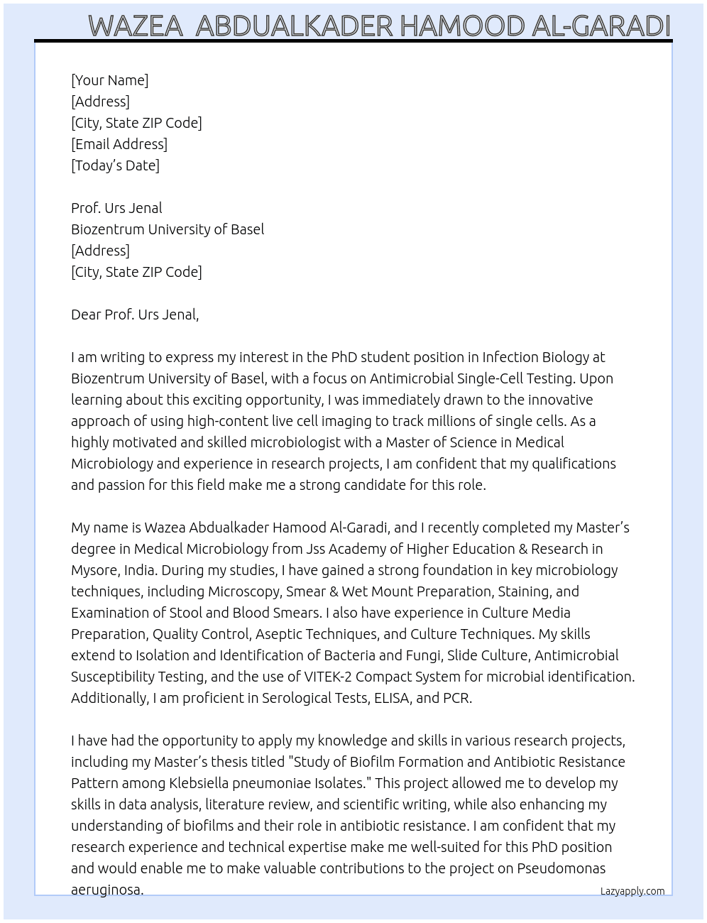 PhD student position in Infection Biology aimed to use Antimicrobial Single-Cell Testing, which allows to track millions of single cells using high-content live cell imaging. This project will adapt this technology to Pseudomonas aeruginosa and investigate whether distinct bacterial populations or single-cell behaviours (such as drug tolerance, persisters and heteroresistance) contribute to poor treatment outcomes At Biozentrum university of basel Cover Letter