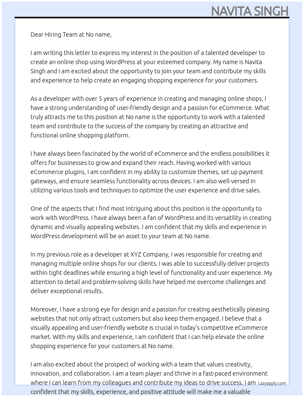 Cover letter for we are seeking a talented developer to create an online shop using wordpress. the ideal candidate will have experience with ecommerce plugins and a strong understanding of user-friendly design. you'll be responsible for customizing themes, setting up payment gateways, and ensuring seamless functionality across devices. if you have a portfolio of successful online shops, we want to hear from you! join us in creating an engaging shopping experience for our customers. - LazyApply