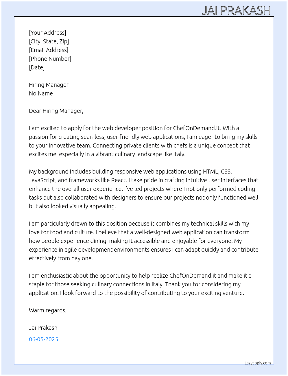 Cover letter for we are seeking a skilled web developer to help create chefondemand.it, a mobile-first web application designed to connect private clients in italy with professional and semi-professional chefs. the ideal candidate will have experience in building responsive web applications and a strong understanding of user interface design. if you are passionate about creating user-friendly solutions and can deliver high-quality work, we would love to hear from you! - LazyApply