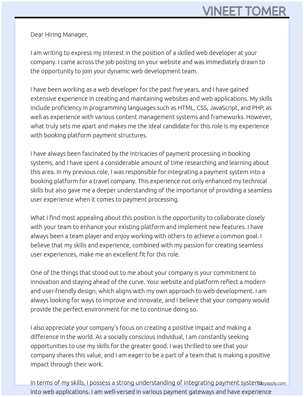 Cover letter for we are seeking a skilled web developer with experience in booking platform payment structures to join our dynamic web development team. the ideal candidate will have a strong understanding of integrating payment systems into web applications and a passion for creating seamless user experiences. you will collaborate closely with our team to enhance our existing platform and implement new features. if you have a proven track record in web development and are familiar with the intricacies of payment processing in booking systems, we would love to hear from you. - LazyApply