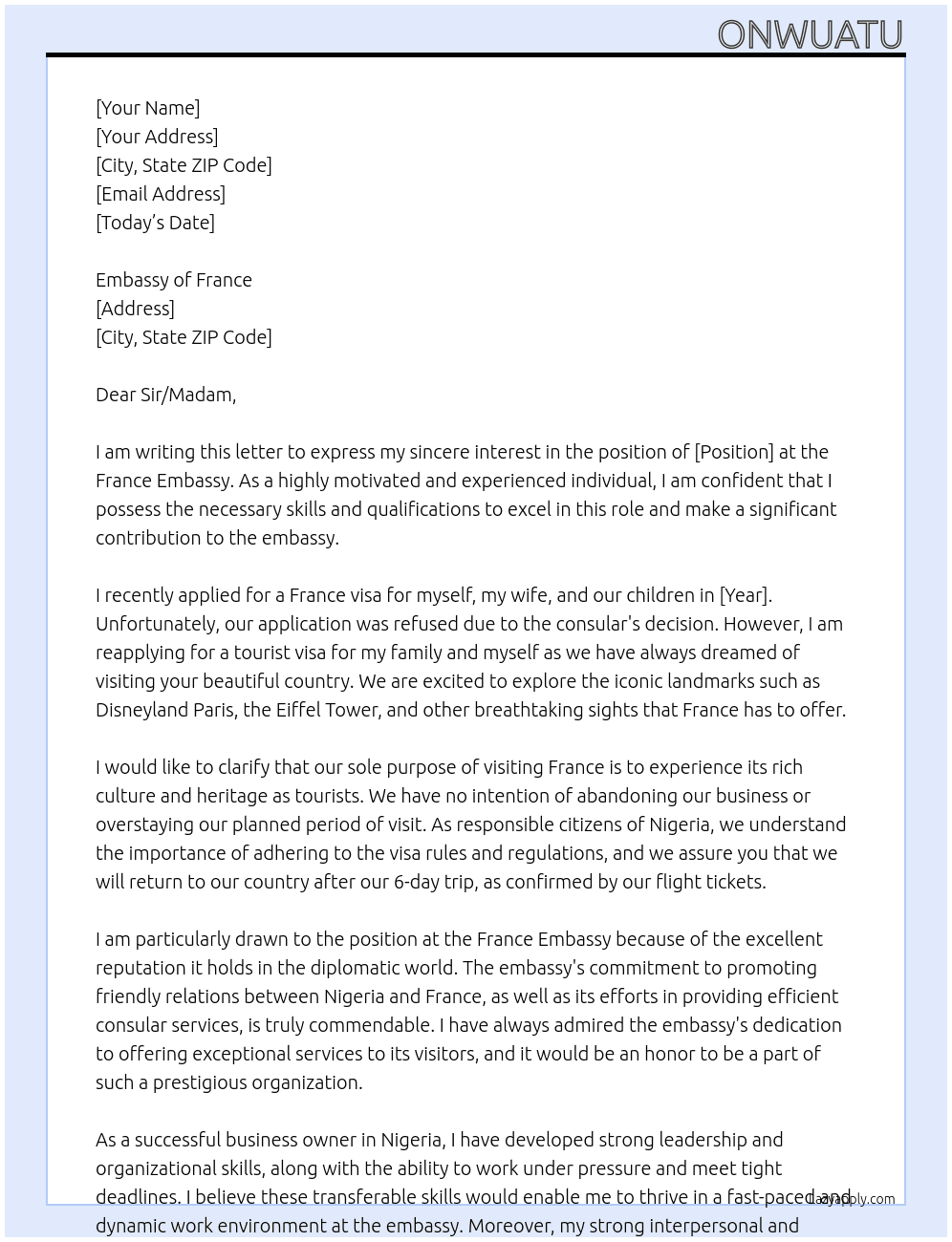 Cover letter for i applied for the france visa last year with my wife and children, our application was refused due to consular's decision, i am reapplying again with my family because i have promised to take my children to see the disney world and other beautiful sightseeing around paris and my wife has always dreamed of visiting the eiffel tower. i want to clarify that we just want to visit france as tourists and we will surely return back to nigeria after the 6 days we plan to visit. we will visit from 17th to 22nd april 2025. my wife and i own a business here in nigeria and we can not abandon our business and run away to france or overstay our planned period of visit - LazyApply